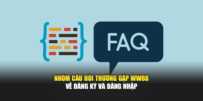 Nhóm Câu Hỏi Thường Gặp WW88 về đăng ký và đăng nhập